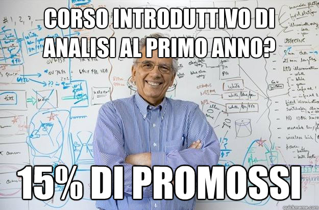 corso introduttivo di analisi al primo anno? 15% di promossi  Engineering Professor