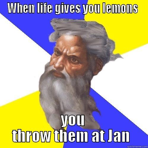 WHEN LIFE GIVES YOU LEMONS YOU THROW THEM AT JAN  Advice God