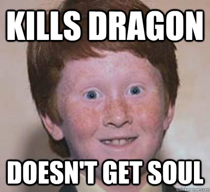 Kills dragon DOESN't get soul - Kills dragon DOESN't get soul  Over Confident Ginger