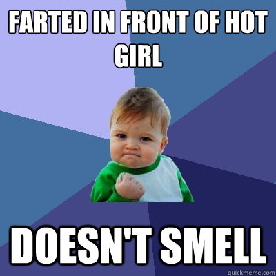 farted in front of hot girl doesn't smell - farted in front of hot girl doesn't smell  Success Kid