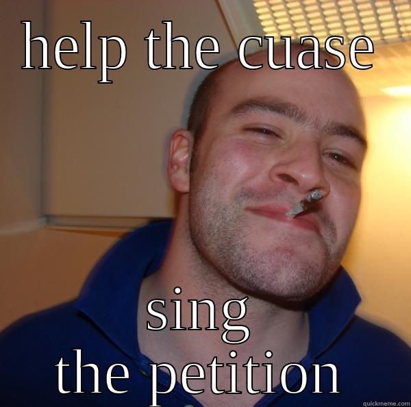 HELP THE CUASE SING THE PETITION Good Guy Greg 