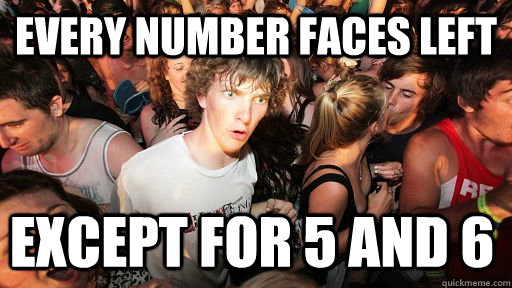 every number faces left except for 5 and 6  Sudden Clarity Clarence