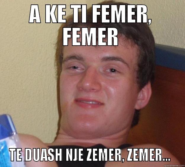 A KE TI FEMER, FEMER TE DUASH NJE ZEMER, ZEMER...  10 Guy