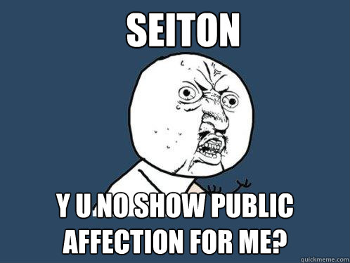 Seiton y u no show public affection for me? - Seiton y u no show public affection for me?  Y U No