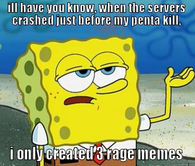 ILL HAVE YOU KNOW, WHEN THE SERVERS CRASHED JUST BEFORE MY PENTA KILL, I ONLY CREATED 3 RAGE MEMES Tough Spongebob