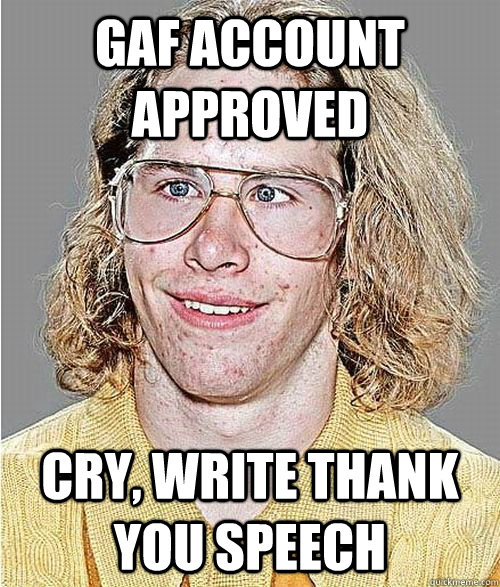 gaf account approved cry, write thank you speech  NeoGAF Asshole