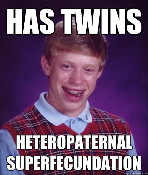 HAS TWINS HETEROPATERNAL SUPERFECUNDATION  Bad Luck Brian