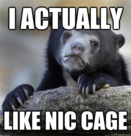 I actually Like Nic Cage  Confession Bear