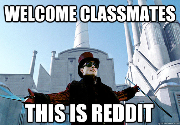 Welcome classmates this is reddit  willy wonka