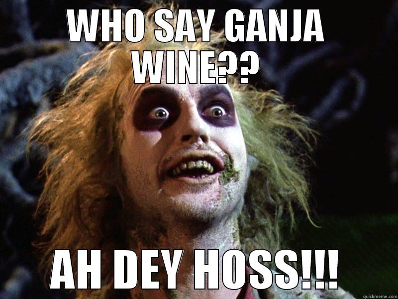 WHO SAY GANJA WINE?? AH DEY HOSS!!! Misc