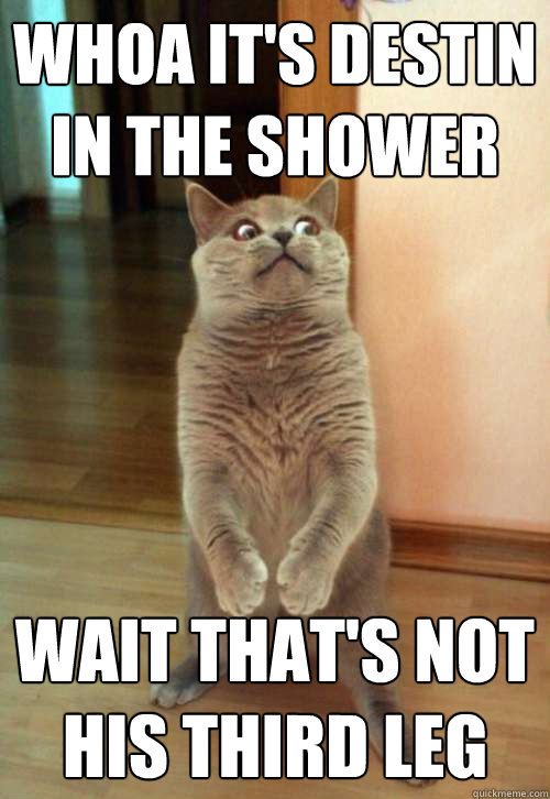 Whoa it's Destin in the shower Wait that's not his third leg  Horrorcat