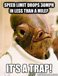 speed limit drops 30mph in less than a mile? It's a trap! - speed limit drops 30mph in less than a mile? It's a trap!  Its a trap