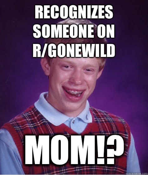 Recognizes someone on r/gonewild Mom!?  Bad Luck Brian