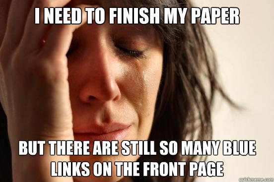 I need to finish my paper but there are still so many blue links on the front page  First World Problems