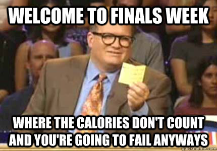 Welcome to finals week Where the calories don't count and you're going to fail anyways  Whose Line Is It Anyway Meme