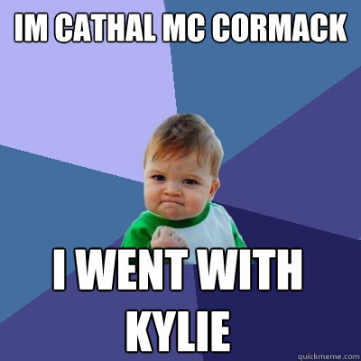 iM CATHAL MC CORMACK I WENT WITH KYLIE   Success Kid