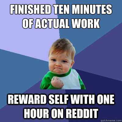 Finished ten minutes of actual work reward self with one hour on reddit  Success Kid