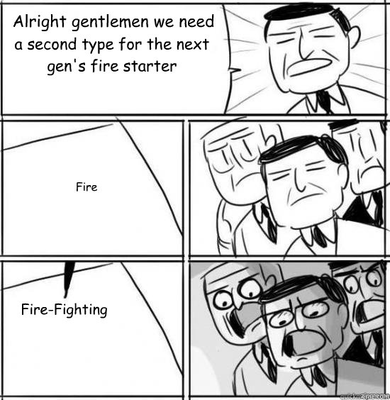 Alright gentlemen we need
 a second type for the next gen's fire starter Fire Fire-Fighting  
