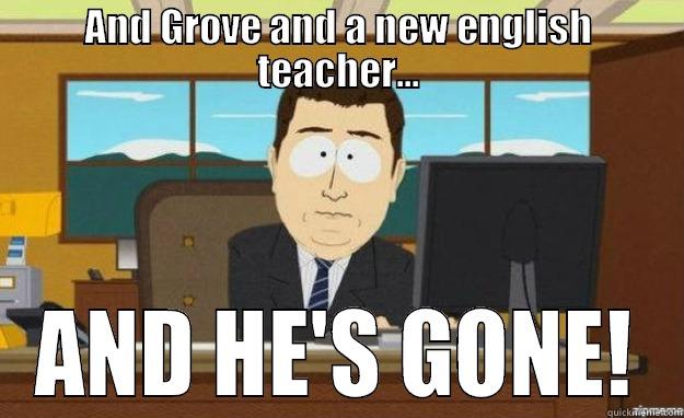 AND GROVE AND A NEW ENGLISH TEACHER... AND HE'S GONE! aaaand its gone