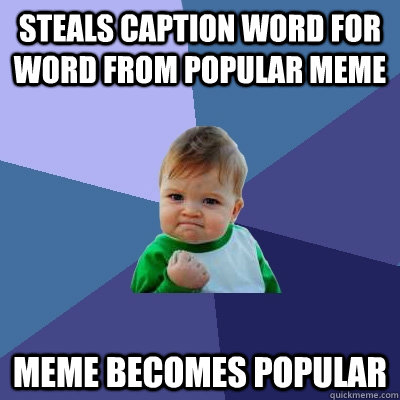 Steals caption word for word from popular meme meme becomes popular  Success Kid