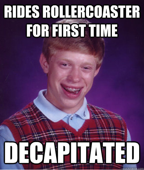 Rides rollercoaster for first time Decapitated - Rides rollercoaster for first time Decapitated  Bad Luck Brian