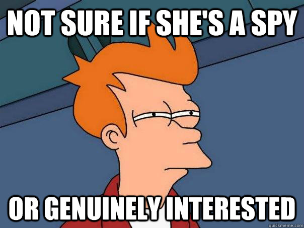 Not sure if she's a spy Or genuinely interested  Futurama Fry