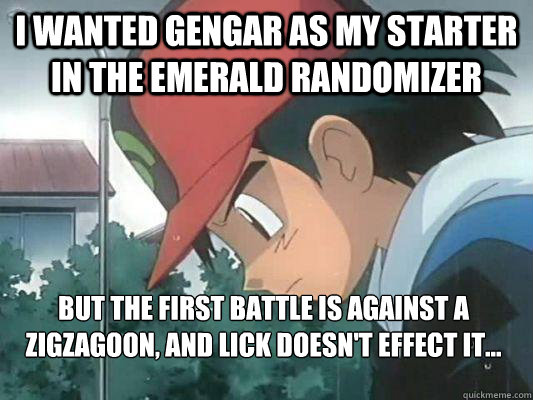 I wanted Gengar as my starter in the Emerald Randomizer But the first battle is against a zigzagoon, and lick doesn't effect it... - I wanted Gengar as my starter in the Emerald Randomizer But the first battle is against a zigzagoon, and lick doesn't effect it...  Misc