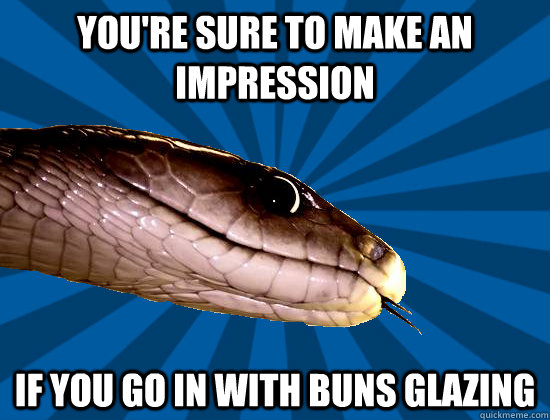 You're sure to make an impression If you go in with buns glazing - You're sure to make an impression If you go in with buns glazing  Spoonerism Snake