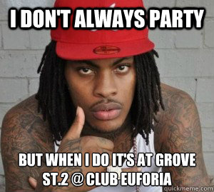 I don't always party  but when i do it's at grove st.2 @ club euforia   Waka flocka