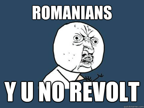 romanians y u no revolt  Y U No