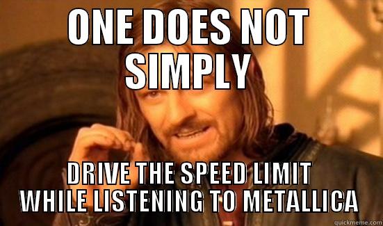 Metallica in a nutshell - ONE DOES NOT SIMPLY DRIVE THE SPEED LIMIT WHILE LISTENING TO METALLICA Boromir