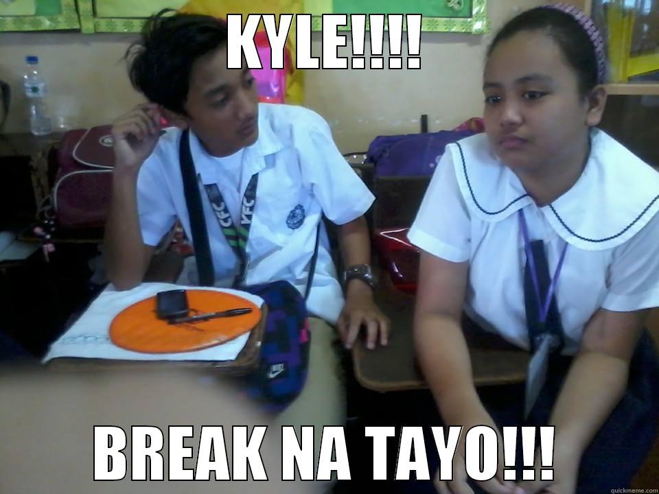 break na tau - KYLE!!!! BREAK NA TAYO!!! Misc