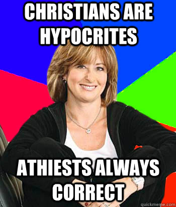 Christians are hypocrites Athiests always correct  Sheltering Suburban Mom