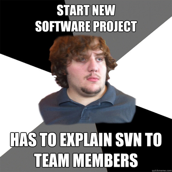 start new 
Software Project Has to explain SVN to team members - start new 
Software Project Has to explain SVN to team members  Family Tech Support Guy