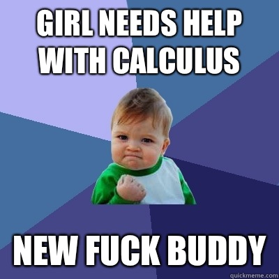 Girl needs help with calculus  New fuck buddy  Success Kid