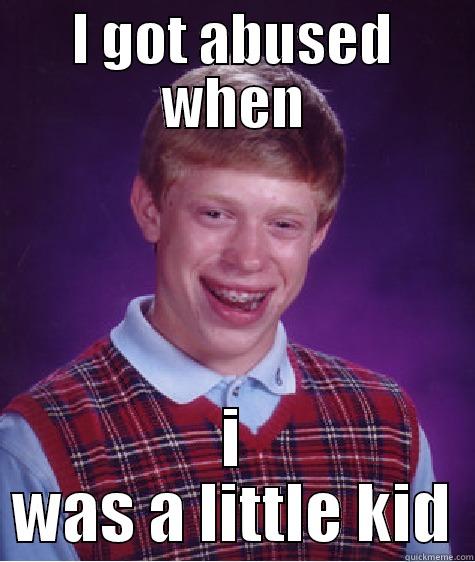 sup dudy dud - I GOT ABUSED WHEN I WAS A LITTLE KID Bad Luck Brian