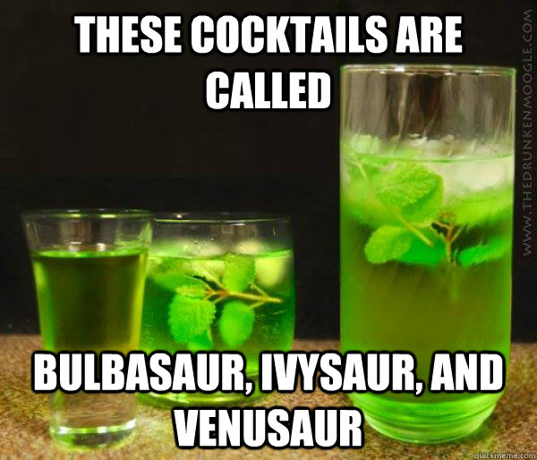 These cocktails are called bulbasaur, ivysaur, and venusaur - These cocktails are called bulbasaur, ivysaur, and venusaur  Cocktails