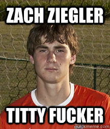 Zach Ziegler Titty Fucker  