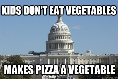 Kids don't eat vegetables makes pizza a vegetable   Scumbag Congress