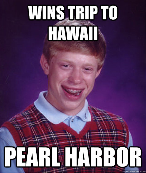 Wins Trip to Hawaii Pearl Harbor  Bad Luck Brian