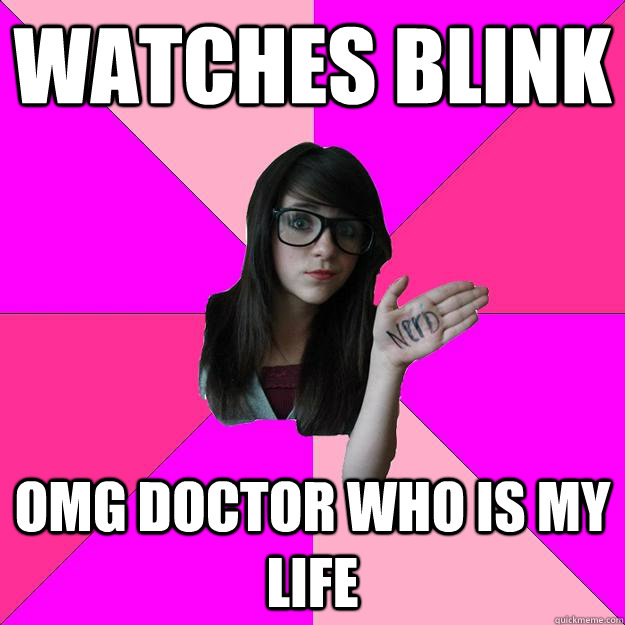 Watches blink omg doctor who is my life - Watches blink omg doctor who is my life  Idiot Nerd Girl