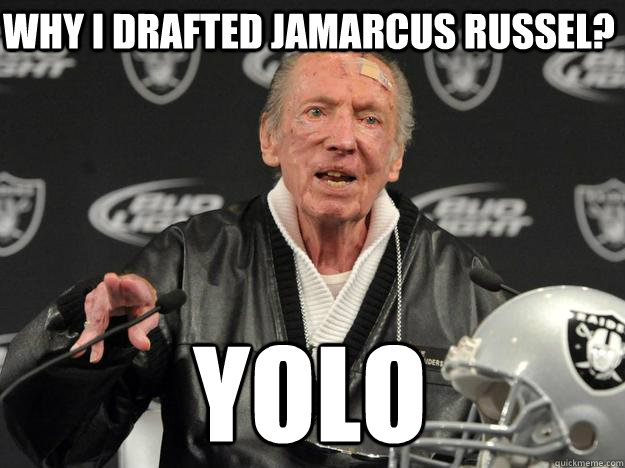 Why i drafted jamarcus russel? YOLO  Al Davis Meme