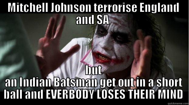 MITCHELL JOHNSON TERRORISE ENGLAND AND SA  BUT AN INDIAN BATSMAN GET OUT IN A SHORT BALL AND EVERBODY LOSES THEIR MIND Joker Mind Loss