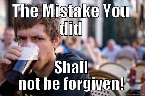 THE MISTAKE YOU DID SHALL NOT BE FORGIVEN! Lazy College Senior