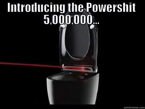 INTRODUCING THE POWERSHIT 5,000,000...  Misc