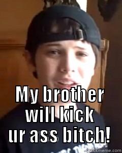  MY BROTHER WILL KICK UR ASS BITCH! Misc