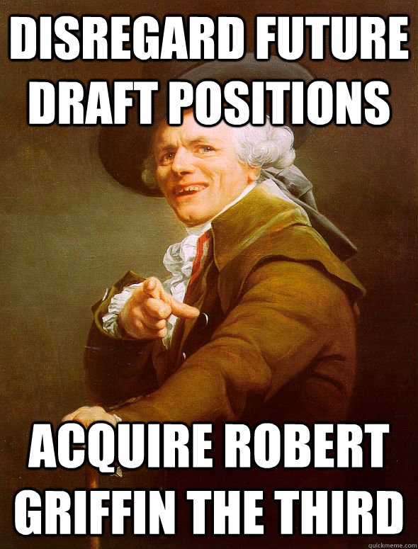 Disregard future draft positions Acquire Robert Griffin the third  Joseph Ducreux