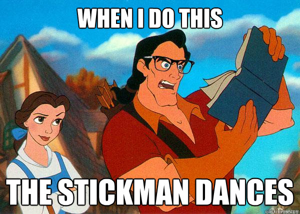 When I do this The stickman dances  Hipster Gaston
