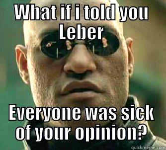 WHAT IF I TOLD YOU LEBER EVERYONE WAS SICK OF YOUR OPINION? Matrix Morpheus