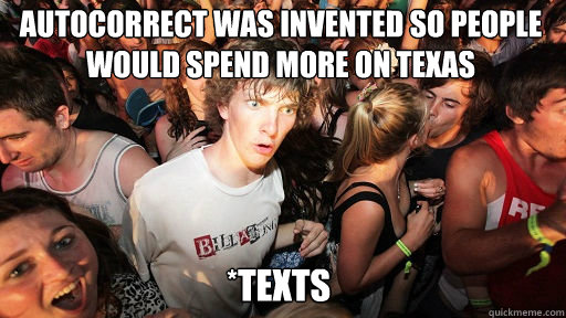 AUTOCORRECT WAS INVENTED SO PEOPLE WOULD SPEND MORE ON TEXAS *TEXTS  Sudden Clarity Clarence